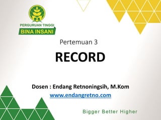 Pertemuan 3
RECORD
Dosen : Endang Retnoningsih, M.Kom
www.endangretno.com
 