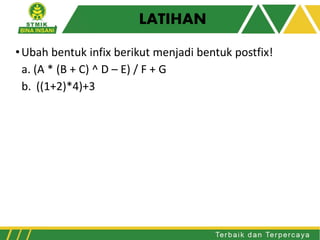 LATIHAN
•Ubah bentuk infix berikut menjadi bentuk postfix!
a. (A * (B + C) ^ D – E) / F + G
b. ((1+2)*4)+3
 