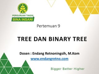 Pertemuan 9
Dosen : Endang Retnoningsih, M.Kom
www.endangretno.com
TREE DAN BINARY TREE
 