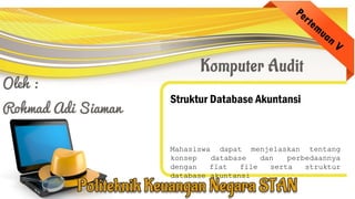 Struktur Database Akuntansi
Mahasiswa dapat menjelaskan tentang
konsep database dan perbedaannya
dengan flat file serta st...