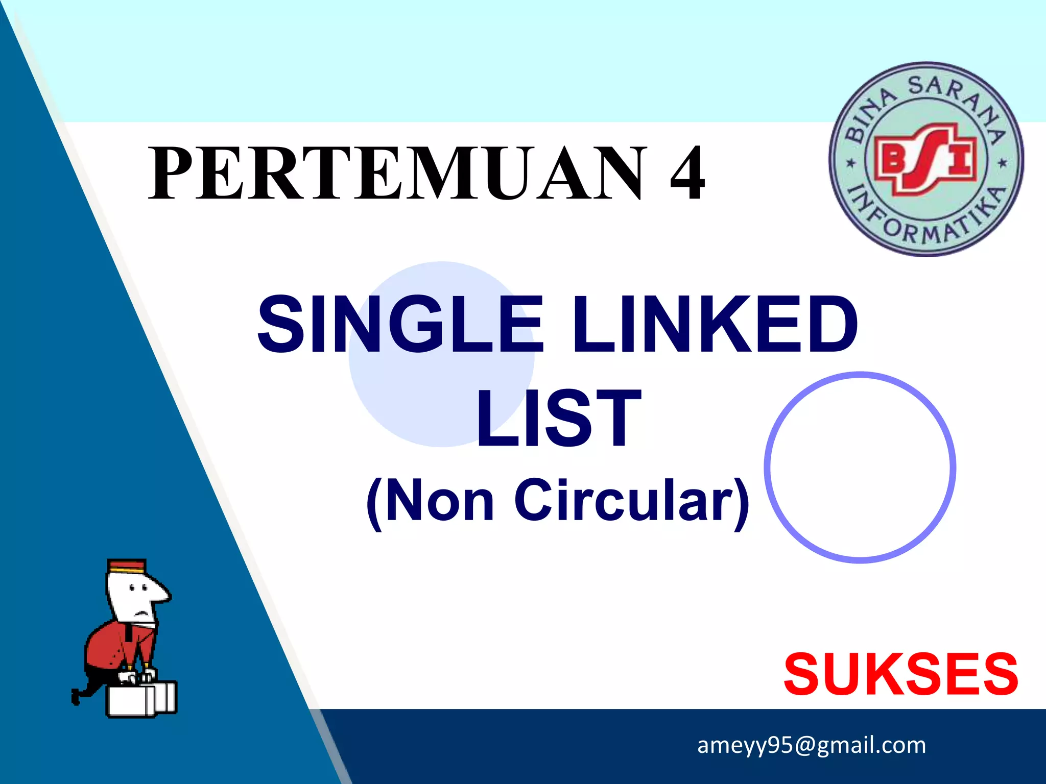 SUKSES
SINGLE LINKED
LIST
(Non Circular)
PERTEMUAN 4
ameyy95@gmail.com
 