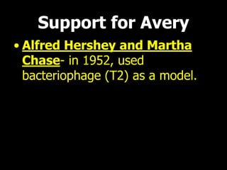 Support for Avery 
•Alfred Hershey and Martha Chase-in 1952, used bacteriophage (T2) as a model.  