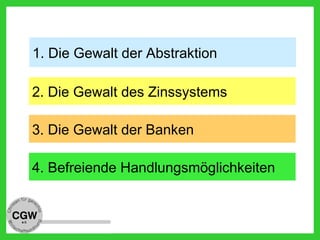 2. Die Gewalt des Zinssystems
4. Befreiende Handlungsmöglichkeiten
1. Die Gewalt der Abstraktion
3. Die Gewalt der Banken
 