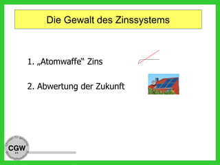 Die Gewalt des Zinssystems
1. „Atomwaffe“ Zins
2. Abwertung der Zukunft
Zunahm e
Ze it
c b
a
 