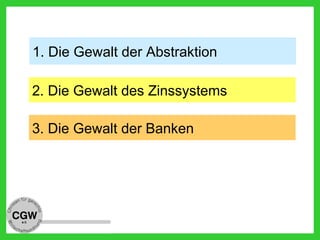 2. Die Gewalt des Zinssystems
1. Die Gewalt der Abstraktion
3. Die Gewalt der Banken
 