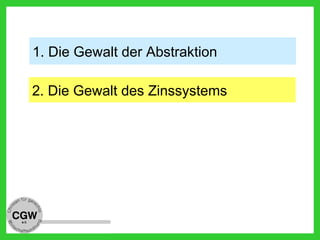 2. Die Gewalt des Zinssystems
1. Die Gewalt der Abstraktion
 