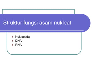 Struktur fungsi asam nukleat

    Nukleotida
    DNA
    RNA
 