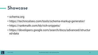 Showcase
• schema.org
• https://technicalseo.com/tools/schema-markup-generator/
• https://rankmath.com/kb/rich-snippets/
• https://developers.google.com/search/docs/advanced/structur
ed-data
15
14.03.2022 Strukturierte Daten in der Suchmaschine
 