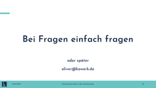 Bei Fragen einfach fragen
oder später
oliver@kowerk.de
16
14.03.2022 Strukturierte Daten in der Suchmaschine
 