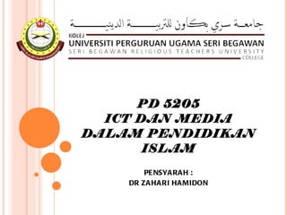 PD 5205 ICT DAN MEDIA DALAM PENDIDIKAN ISLAM PENSYARAH : DR ZAHARI HAMIDON 