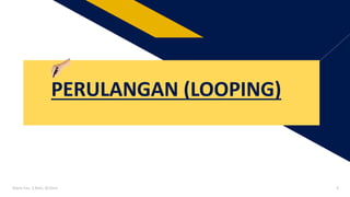 FR
Alwin Fau, S.Kom, M.Kom 9
PERULANGAN (LOOPING)
 