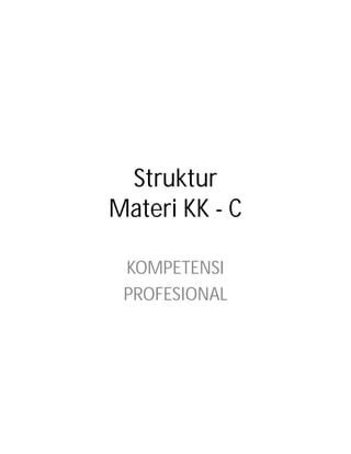 Struktur
Materi KK - C
KOMPETENSI
PROFESIONAL
 