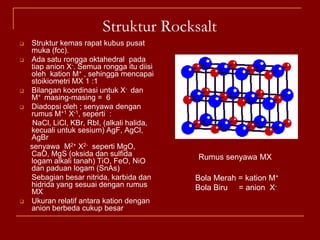 Struktur RocksaltStruktur kemas rapat kubus pusat muka (fcc). 