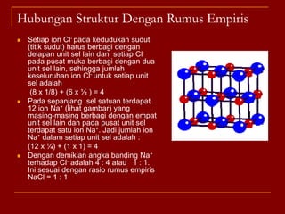 Ada satu rongga oktahedral  pada tiap anion X-. Semua rongga itu diisi oleh  kation M+ , sehingga mencapai stoikiometri MX 1 :1 