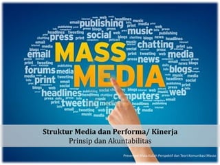 Struktur Media dan Performa/ Kinerja
       Prinsip dan Akuntabilitas
                     Presentasi Mata Kuliah Perspektif dan Teori Komunikasi Massa
 