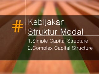 # Kebijakan
Struktur Modal
1.Simple Capital Structure
2.Complex Capital Structure
 