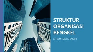 STRUKTUR
ORGANISASI
BENGKEL
XI TBSM SMK N 2 SAMPIT
 