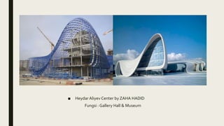 ■ Heydar Aliyev Center by ZAHA HADID
Fungsi : Gallery Hall & Museum
 