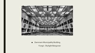 ■ Dammam Municipality Building
Fungsi : Skylight Bangunan
 