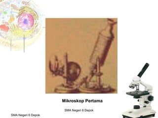 Budi Mulyana, S.Pd SMA Negeri 2 Aikmel
Mikroskop Pertama
SMA Negeri 6 Depok
SMA Negeri 6 Depok
 