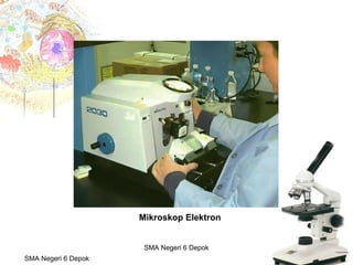 Budi Mulyana, S.Pd SMA Negeri 2 Aikmel
Mikroskop Elektron
SMA Negeri 6 Depok
SMA Negeri 6 Depok
 