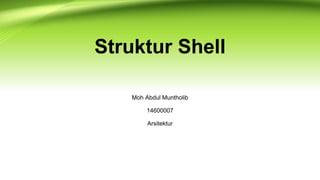 Struktur Shell
Moh Abdul Muntholib
14600007
Arsitektur
 