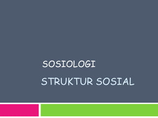 STRUKTUR SOSIAL
SOSIOLOGI
 