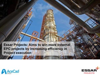 Essar Projects: Aims to win more external
EPC projects by increasing efficiency in
Project execution
 