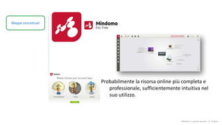 Modulo 2: quinta lezione - A. Todaro
Mappe concettuali
Probabilmente la risorsa online più completa e
professionale, sufficientemente intuitiva nel
suo utilizzo.
 
