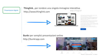 Modulo 2: quinta lezione - A. Todaro
Presentazioni digitali
Thinglink…per rendere una singola immagine interattiva
http://www.thinglink.com
Bunkr per semplici presentazioni online
http://bunkrapp.com
 
