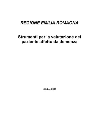 REGIONE EMILIA ROMAGNA
Strumenti per la valutazione del
paziente affetto da demenza
ottobre 2000
 