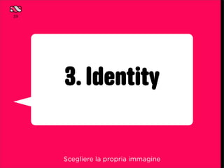 39




     3. Identity

     Scegliere la propria immagine
 