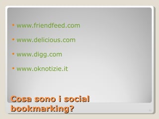 Cosa sono i social bookmarking? www.friendfeed.com www.delicious.com www.digg.com   www.oknotizie.it 