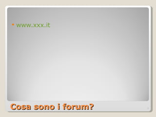 Cosa sono i forum? www.xxx.it   