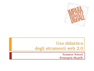 Uso didattico
degli strumenti web 2.0
Summer School
Rosangela Mapelli
 