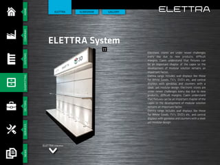 HOMESECTORSSERVICESCOMPANYSYSTEMSSHOPFITTINGNEWS
SlIdeshow GALLERY
ELETTRA System
ELETTRA
Electronic stores are under newer challenges
every day due to new products, difficult
margins. Caem understand that fixtures can
be an important chapter of the capex so the
development of modular solution remains an
important factor.
Elettra range includes wall displays like those
for White Goods, TV’s, DVD’s etc, and central
displays with gondolas and counters with a
sleek yet modular design. Electronic stores are
under newer challenges every day due to new
products, difficult margins. Caem understand
that fixtures can be an important chapter of the
capex so the development of modular solution
remains an important factor.
Elettra range includes wall displays like those
for White Goods, TV’s, DVD’s etc, and central
displays with gondolas and counters with a sleek
yet modular design.
ELETTRA Slideshow
ELETTRA
 