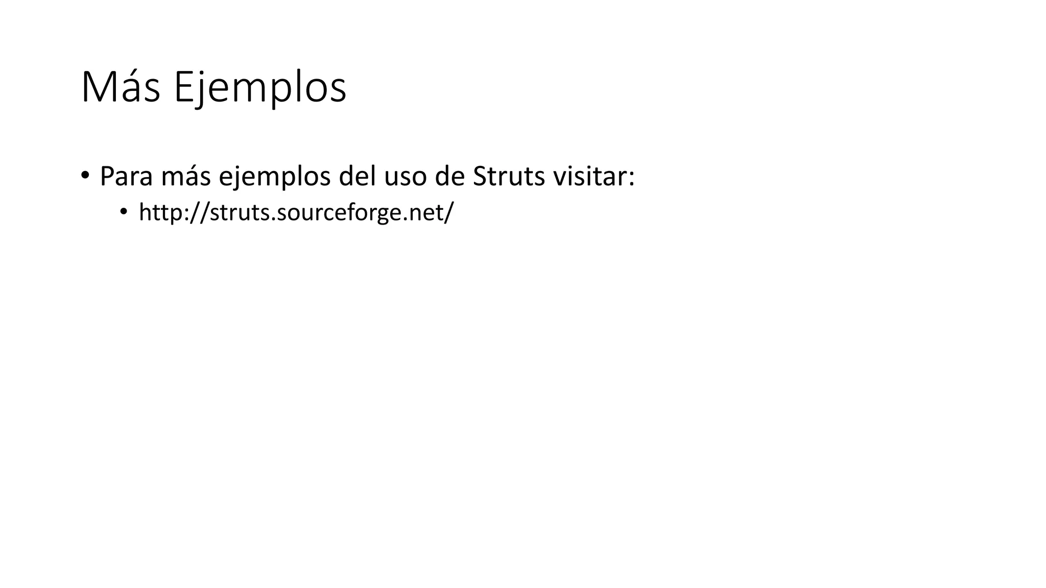 Más Ejemplos 
• Para más ejemplos del uso de Struts visitar: 
• http://struts.sourceforge.net/ 

