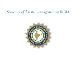 Structure of disaster management in INDIA
 