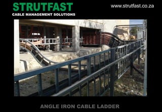 ANGLE IRON CABLE LADDER
CABLE MANAGEMENT SOLUTIONS
www.strutfast.co.za
 