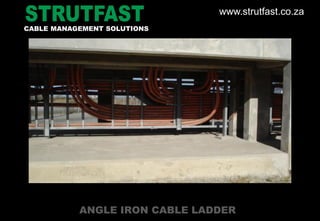 ANGLE IRON CABLE LADDER
CABLE MANAGEMENT SOLUTIONS
www.strutfast.co.za
 