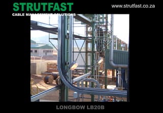 LONGBOW LB20B
CABLE MANAGEMENT SOLUTIONS
www.strutfast.co.za
 