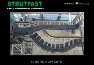 STRONG BOW SB75
CABLE MANAGEMENT SOLUTIONS
www.strutfast.co.za
 