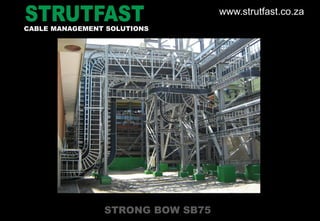 STRONG BOW SB75
CABLE MANAGEMENT SOLUTIONS
www.strutfast.co.za
 