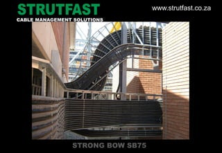 STRONG BOW SB75
CABLE MANAGEMENT SOLUTIONS
www.strutfast.co.za
 