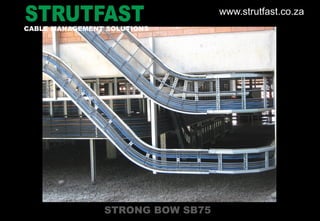 STRONG BOW SB75
CABLE MANAGEMENT SOLUTIONS
www.strutfast.co.za
 