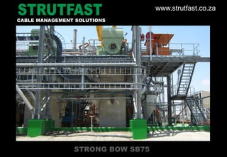 STRONG BOW SB75
CABLE MANAGEMENT SOLUTIONS
www.strutfast.co.za
 