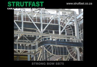 STRONG BOW SB75
CABLE MANAGEMENT SOLUTIONS
www.strutfast.co.za
 