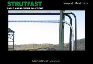 LONGBOW LB20B
CABLE MANAGEMENT SOLUTIONS
www.strutfast.co.za
 