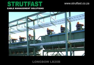 LONGBOW LB20B
CABLE MANAGEMENT SOLUTIONS
www.strutfast.co.za
 