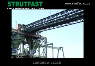 LONGBOW LB20B
CABLE MANAGEMENT SOLUTIONS
www.strutfast.co.za
 
